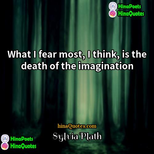 Sylvia Plath Quotes | What I fear most, I think, is